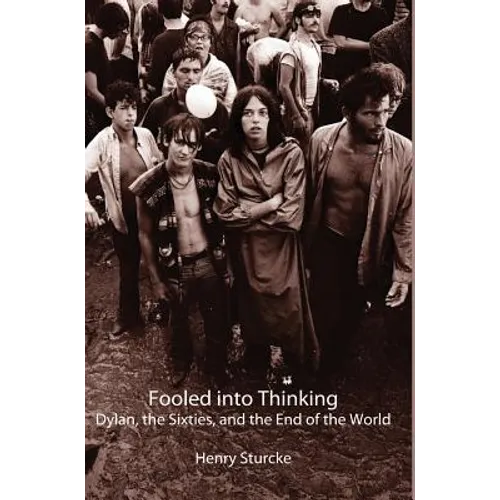 Fooled into Thinking: Dylan, the Sixties, and the End of the World