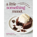 A Little Something Sweet: 75 Decadent Single-Serve Desserts to Satisfy Last-Minute Cravings
