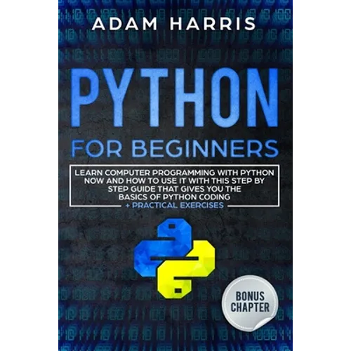 Python for beginners: learn computer programming with python now and how to use it with this step by step guide that gives you the basics of