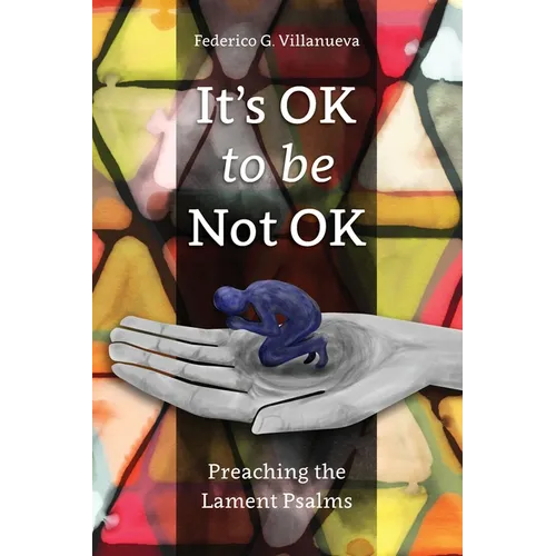It's OK to Be Not OK: Preaching the Lament Psalms