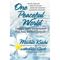 One Peaceful World: Creating a Healthy and Harmonious Mind, Home, and World Community