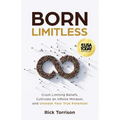 Born Limitless: Crush Limiting Beliefs, Cultivate an Infinite Mindset, and Unleash Your True Potential