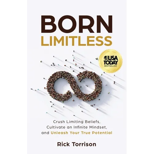 Born Limitless: Crush Limiting Beliefs, Cultivate an Infinite Mindset, and Unleash Your True Potential