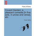 Covent Garden: A Pleasant Comedie [In Five Acts, in Prose and Verse], Etc.