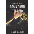 Down Comes the Dark - A YA Sci-Fi Adventure: Elemental Book 2