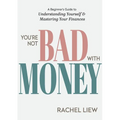 You're Not Bad With Money: A Beginner's Guide to Understanding Yourself & Mastering Your Finances