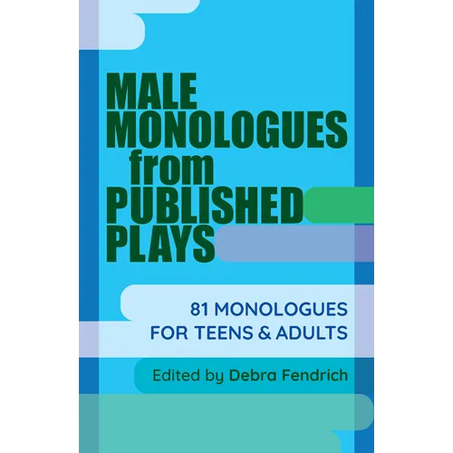 Male Monologues from Published Plays: 81 Monologues for Teens & Adults