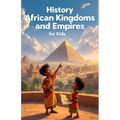 History African Kingdoms and Empires for Kids: Ancient Civilizations, Mighty Rulers, Trade Routes and Cultural Legacies from Kush to Mali, Benin, Song