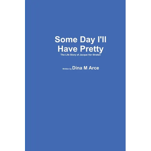Some Day I'll Have Pretty The Life Story of Jacque VerStraten
