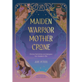 Maiden, Warrior, Mother, Crone: Divine Feminine Archetypes for Modern Life