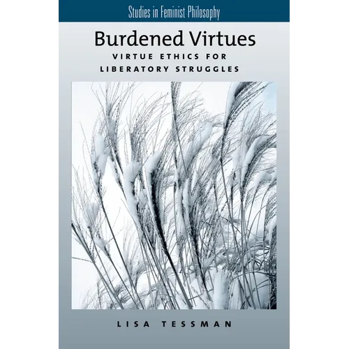 Burdened Virtues: Virtue Ethics for Liberatory Ethics