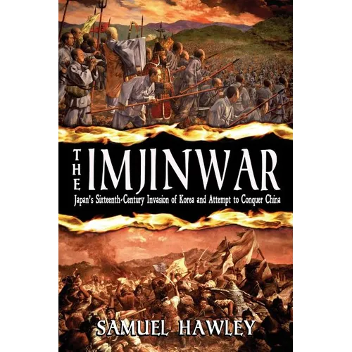The Imjin War: Japan's Sixteenth-Century Invasion of Korea and Attempt to Conquer China