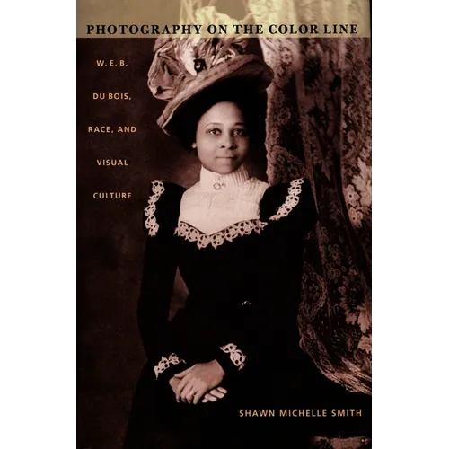 Photography on the Color Line: W. E. B. Du Bois, Race, and Visual Culture