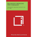 Blackfoot Medicine-Pipe Ceremony: Southwest Museum Leaflets, No. 21, 1948