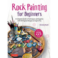 Rock Painting for Beginners: A Complete Guide to Techniques and Supplies with 50 Original Designs to Inspire You