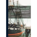 The American Beaver and His Works [microform]