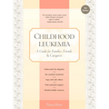 Childhood Leukemia: A Guide for Families, Friends & Caregivers