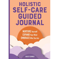 Holistic Self-Care Guided Journal: Nurture Yourself, Expand Your Mind, Embrace Who You Are