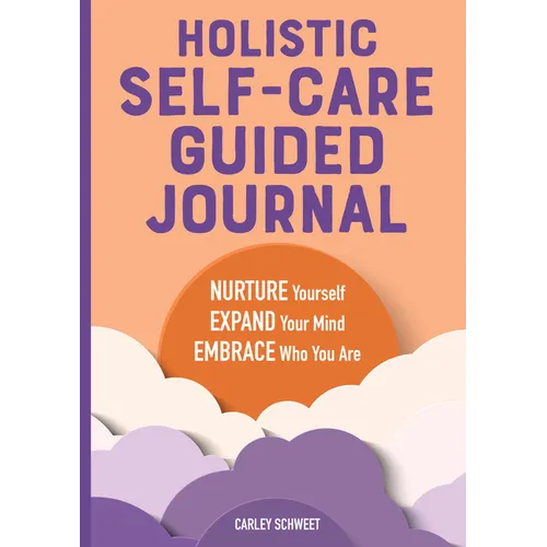 Holistic Self-Care Guided Journal: Nurture Yourself, Expand Your Mind, Embrace Who You Are