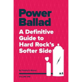 Power Ballad: A Definitive Guide to Hard Rock's Softer Side Volume One