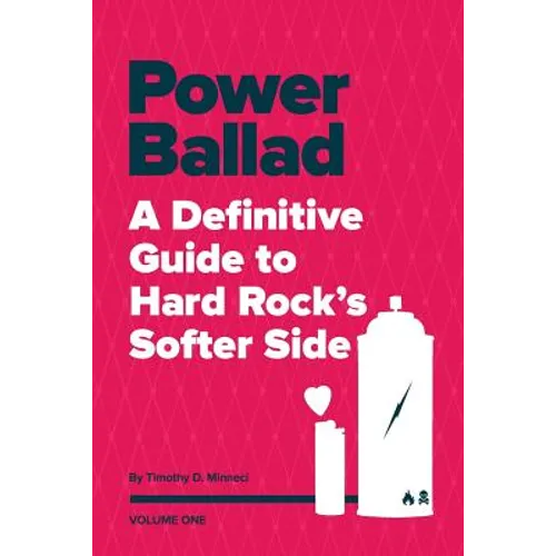 Power Ballad: A Definitive Guide to Hard Rock's Softer Side Volume One