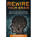Rewire Your Brain: How to stop anxious brain, overcome negativity, stop anxiety and turn negative thinking into positive thinking
