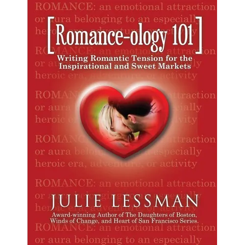 ROMANCE-ology 101: Writing Romantic Tension for the Inspirational and Sweet Markets