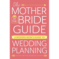 The Mother of the Bride Guide: A Modern Mom's Guide to Wedding Planning