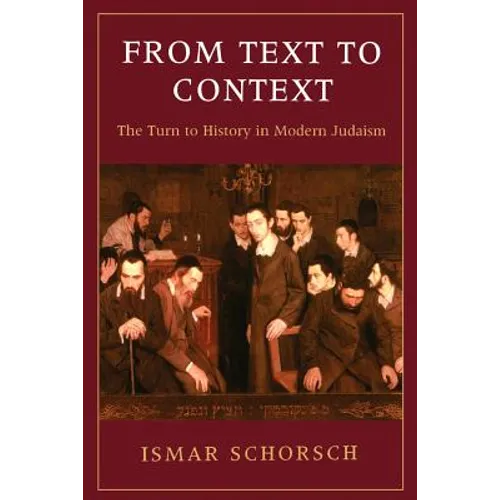 From Text to Context: The Turn to History in Modern Judaism