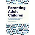 Parenting Adult Children: A Practical Guide to Navigating Your Evolving Relationship