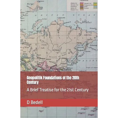 Geopolitik Foundations of the 20th Century: A Brief Treatise for the 21st Century