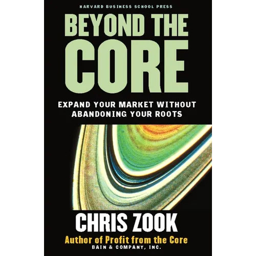 Beyond the Core: Expand Your Market Without Abandoning Your Roots