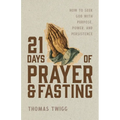 21 Days of Prayer and Fasting: How to Seek God with Purpose, Power, and Persistence