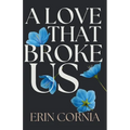 A Love That Broke Us: The Broken And Bound Duet Book One