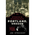 Storied & Scandalous Portland, Oregon: A History of Gambling, Vice, Wits, and Wagers