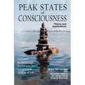 Peak States of Consciousness: Theory and Applications, Volume 1: Breakthrough Techniques for Exceptional Quality of Life