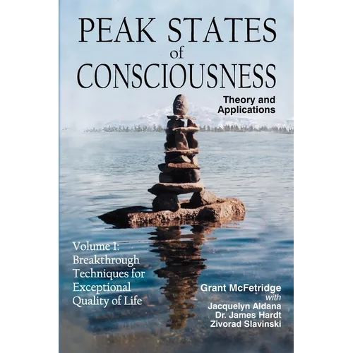 Peak States of Consciousness: Theory and Applications, Volume 1: Breakthrough Techniques for Exceptional Quality of Life