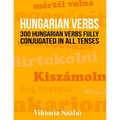 Hungarian Verbs: 300 Hungarian Verbs Fully Conjugated in All Tenses
