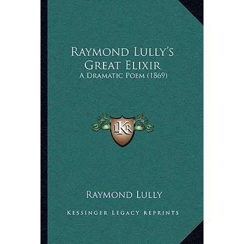 Raymond Lully's Great Elixir: A Dramatic Poem (1869)