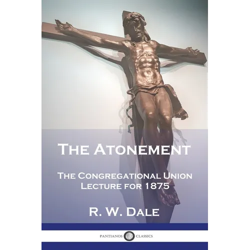 The Atonement: The Congregational Union Lecture for 1875