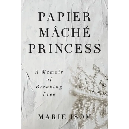 Papier Mäché Princess: A Memoir of Breaking Free