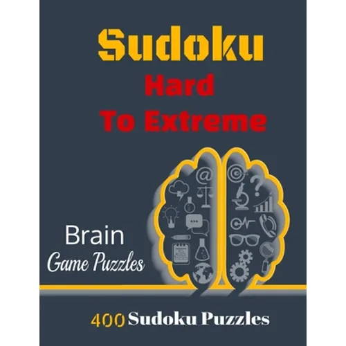 Sudoku Hard To Extreme: 400 Puzzles, Hard, Very Hard and Extremely Hard Sudoku to solve, Includes solutions.