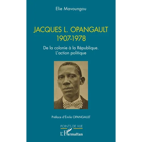 Jacques L. Opangault 1907-1978: De la colonie à la République. L'action politique