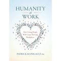 Humanity At Work: How Caring People Will Create Thriving Workplaces