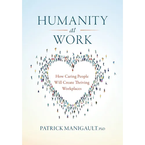 Humanity At Work: How Caring People Will Create Thriving Workplaces