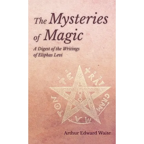 Mysteries of Magic - A Digest of the Writings of Eliphas Levi