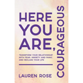 Here You Are, Courageous: Transform Your Relationship with Fear, Anxiety and Panic and Reclaim Your Life