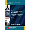 The Concise Valve Handbook, Volume II: Actuation, Maintenance, and Safety Relief