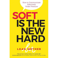 Soft Is The New Hard: How to Communicate Effectively Under Pressure
