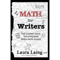 Math for Writers: Tell a Better Story, Get Published, Make More Money